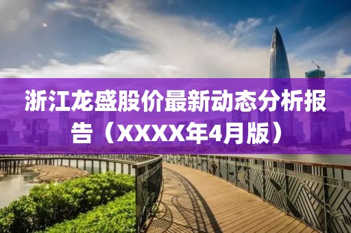 浙江龙盛股价最新动态分析报告（XXXX年4月版）
