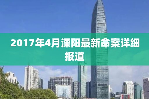 2017年4月溧阳最新命案详细报道