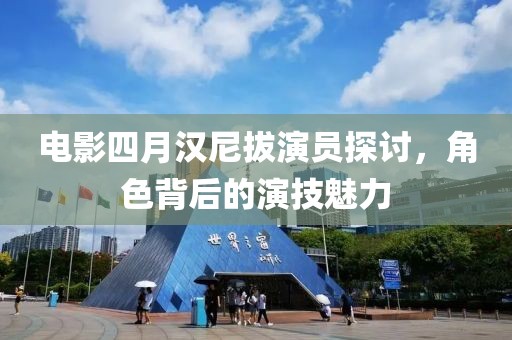 电影四月汉尼拔演员探讨，角色背后的演技魅力