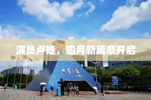 演员卢婕，四月新篇章开启