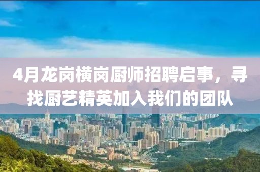4月龙岗横岗厨师招聘启事，寻找厨艺精英加入我们的团队