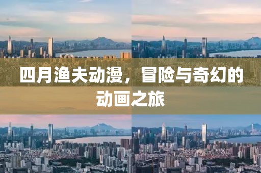 四月渔夫动漫，冒险与奇幻的动画之旅