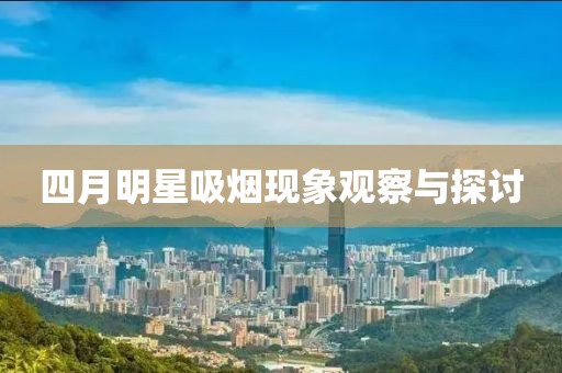 四月明星吸烟现象观察与探讨