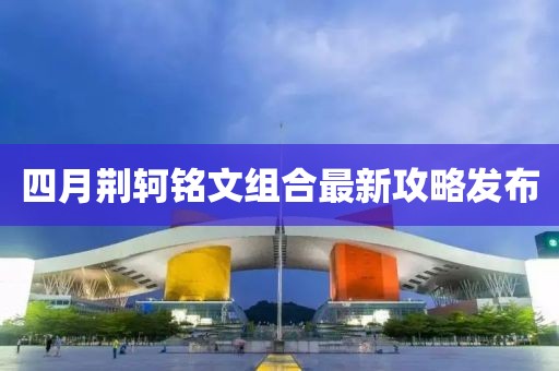 四月荆轲铭文组合最新攻略发布
