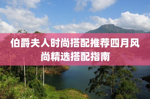 伯爵夫人时尚搭配推荐四月风尚精选搭配指南