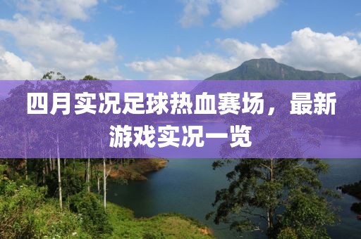 四月实况足球热血赛场，最新游戏实况一览