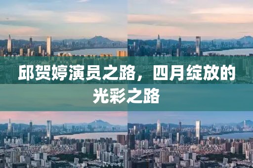 邱贺婷演员之路，四月绽放的光彩之路