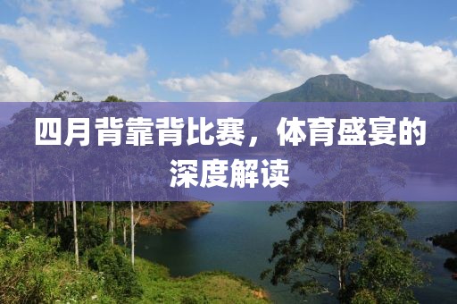 四月背靠背比赛，体育盛宴的深度解读