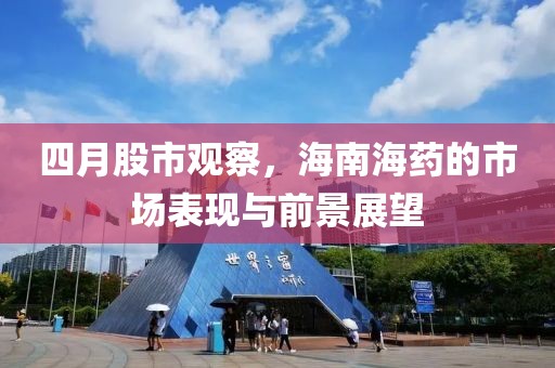 四月股市观察，海南海药的市场表现与前景展望