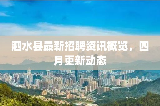 泗水县最新招聘资讯概览，四月更新动态