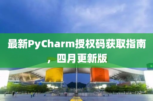 最新PyCharm授权码获取指南，四月更新版