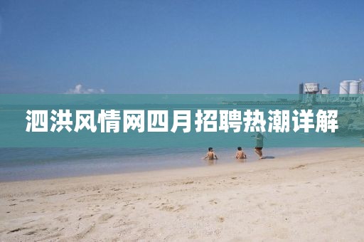 泗洪风情网四月招聘热潮详解