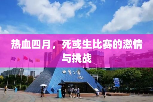 热血四月，死或生比赛的激情与挑战