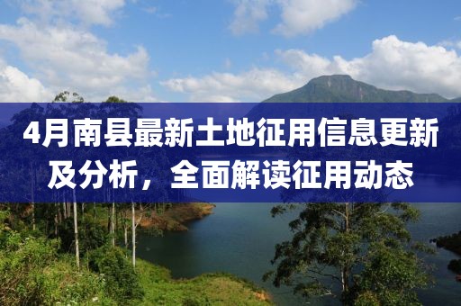 4月南县最新土地征用信息更新及分析，全面解读征用动态