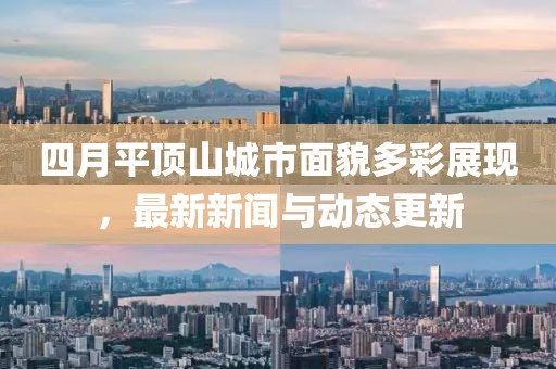 四月平顶山城市面貌多彩展现，最新新闻与动态更新
