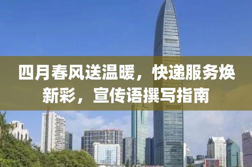 四月春风送温暖，快递服务焕新彩，宣传语撰写指南