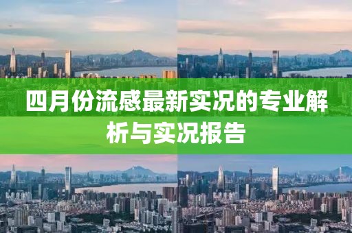 四月份流感最新实况的专业解析与实况报告