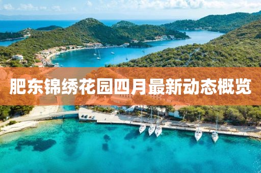 肥东锦绣花园四月最新动态概览