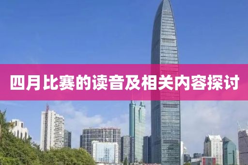 四月比赛的读音及相关内容探讨