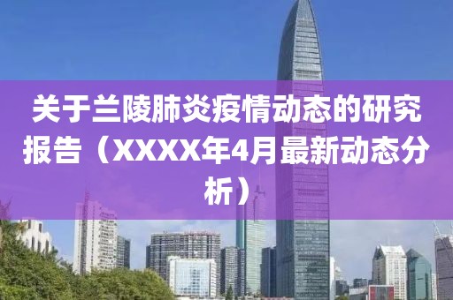 关于兰陵肺炎疫情动态的研究报告（XXXX年4月最新动态分析）