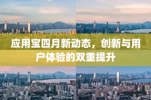 应用宝四月新动态，创新与用户体验的双重提升
