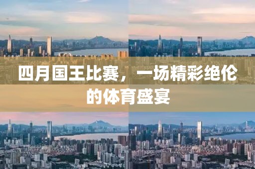 四月国王比赛，一场精彩绝伦的体育盛宴