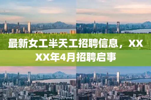 最新女工半天工招聘信息，XXXX年4月招聘启事