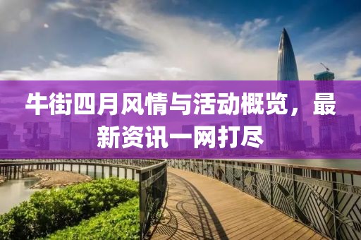 牛街四月风情与活动概览，最新资讯一网打尽