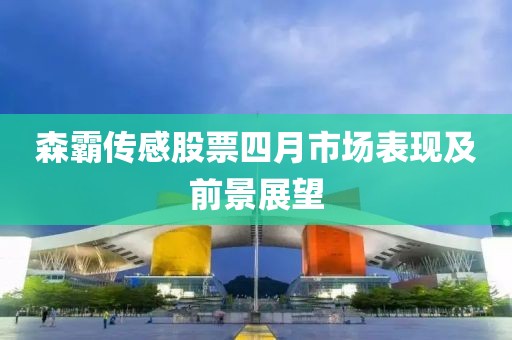 森霸传感股票四月市场表现及前景展望