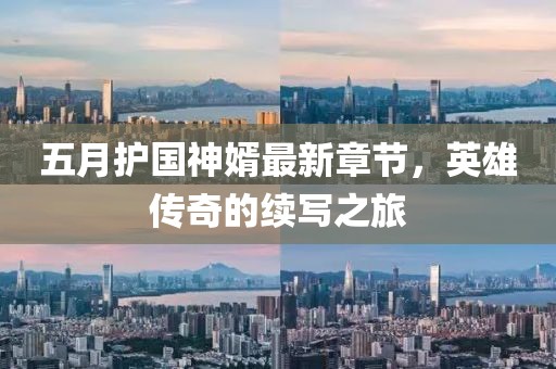 五月护国神婿最新章节，英雄传奇的续写之旅