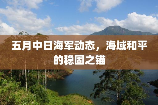 五月中日海军动态，海域和平的稳固之锚