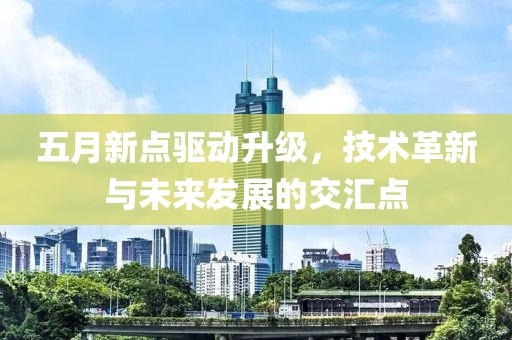 五月新点驱动升级，技术革新与未来发展的交汇点