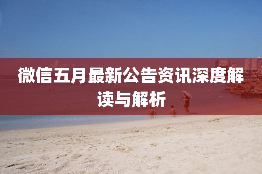 微信五月最新公告资讯深度解读与解析