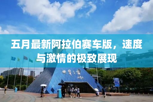 五月最新阿拉伯赛车版，速度与激情的极致展现
