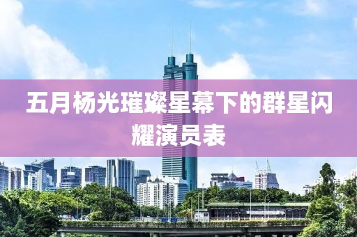 五月杨光璀璨星幕下的群星闪耀演员表