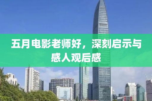 五月电影老师好，深刻启示与感人观后感