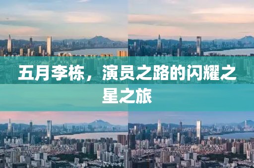 五月李栋，演员之路的闪耀之星之旅