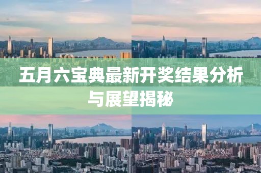 五月六宝典最新开奖结果分析与展望揭秘