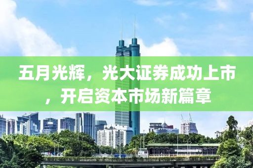 五月光辉，光大证券成功上市，开启资本市场新篇章