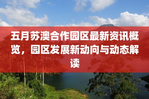 五月苏澳合作园区最新资讯概览，园区发展新动向与动态解读