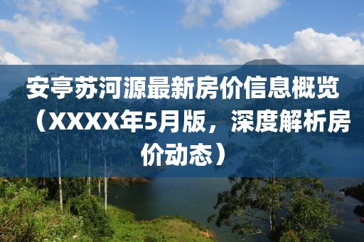 安亭苏河源最新房价信息概览（XXXX年5月版，深度解析房价动态）