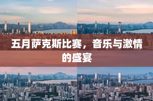 五月萨克斯比赛，音乐与激情的盛宴