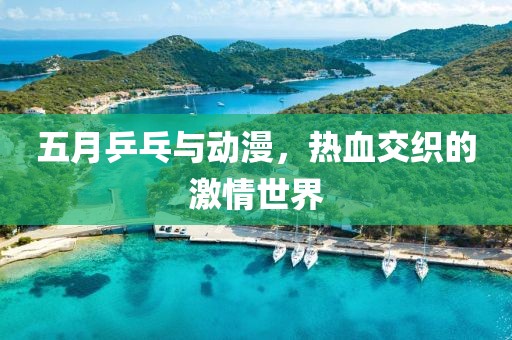 五月乒乓与动漫，热血交织的激情世界