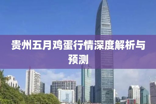 贵州五月鸡蛋行情深度解析与预测