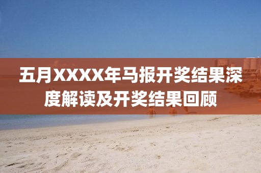 五月XXXX年马报开奖结果深度解读及开奖结果回顾