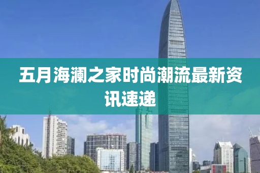 五月海澜之家时尚潮流最新资讯速递
