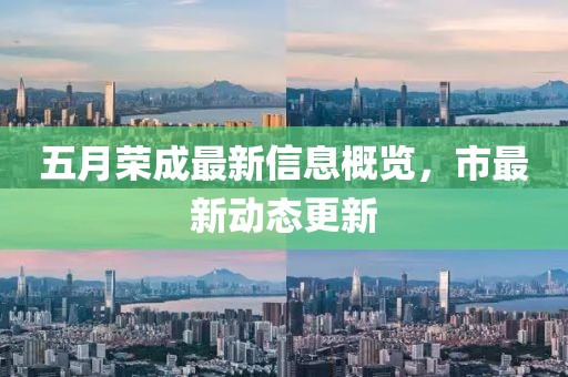 五月荣成最新信息概览，市最新动态更新