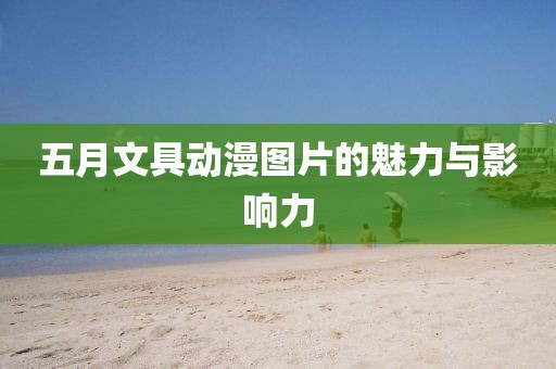 五月文具动漫图片的魅力与影响力