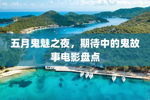 五月鬼魅之夜，期待中的鬼故事电影盘点