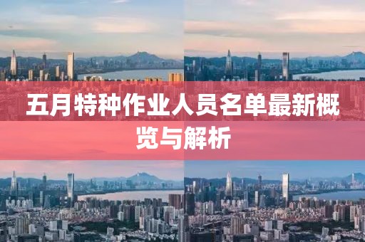 五月特种作业人员名单最新概览与解析